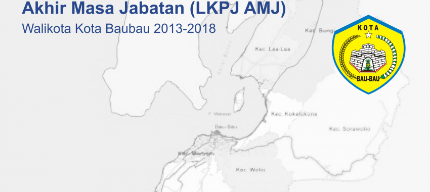 Penyusunan Laporan Keterangan Pertanggungjawaban Akhir Masa Jabatan (LKPJ AMJ) Walikota Kota Baubau 2013-2018